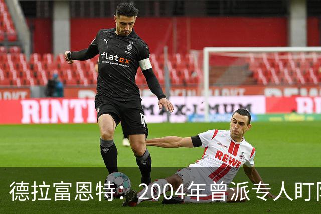 德拉富恩特：2004年曾派专人盯防梅西，结果换人之后梅西连入4球