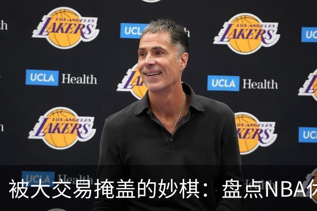被大交易掩盖的妙棋：盘点NBA休赛期五大低调运作