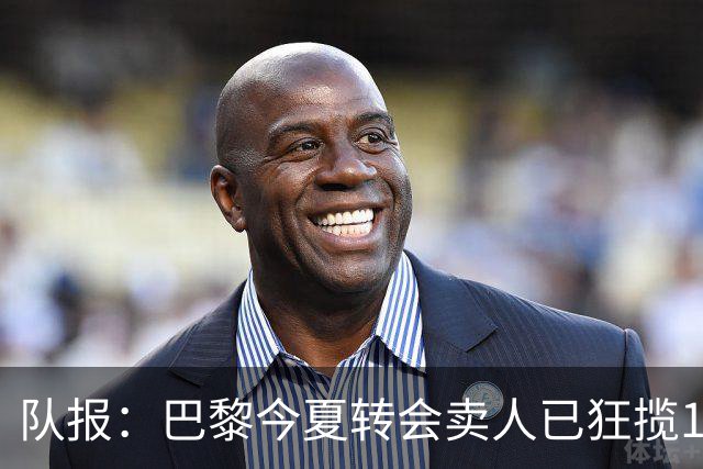 队报：巴黎今夏转会卖人已狂揽1.56亿欧，引援即将提速
